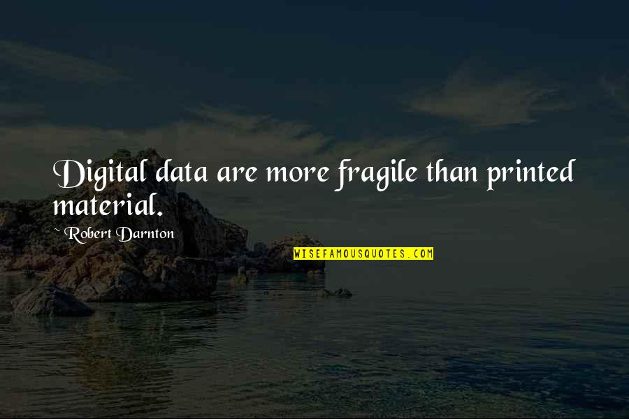 Best Pov Quotes By Robert Darnton: Digital data are more fragile than printed material. Best Pov Quotes By Robert Darnton: Digital data are more fragile than printed material.