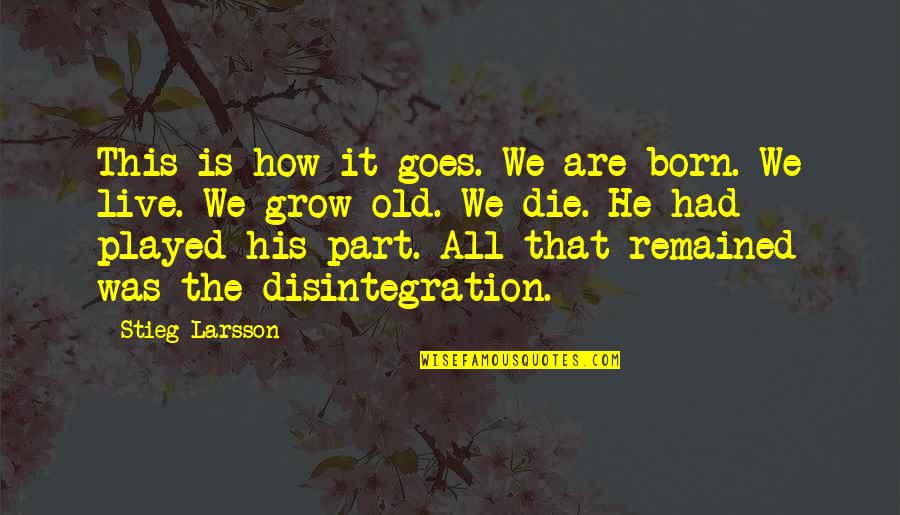 Best Pov Quotes By Stieg Larsson: This is how it goes. We are born. Best Pov Quotes By Stieg Larsson: This is how it goes. We are born.