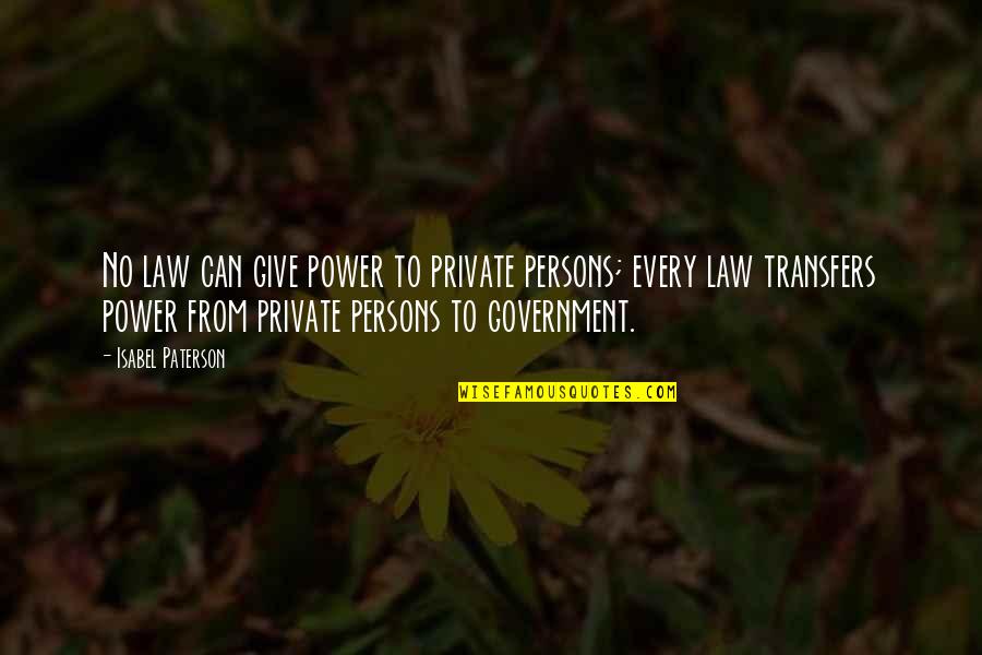 Best Power Of Now Quotes By Isabel Paterson: No law can give power to private persons;