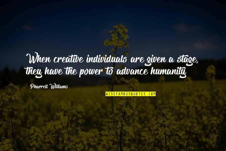 Best Power Of Now Quotes By Pharrell Williams: When creative individuals are given a stage, they