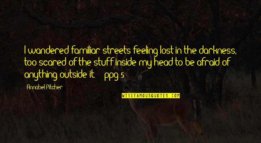 Best Ppg Quotes By Annabel Pitcher: I wandered familiar streets feeling lost in the Best Ppg Quotes By Annabel Pitcher: I wandered familiar streets feeling lost in the