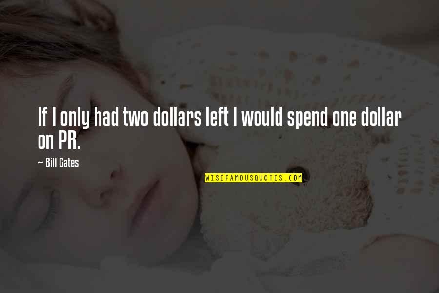 Best Pr Quotes By Bill Gates: If I only had two dollars left I