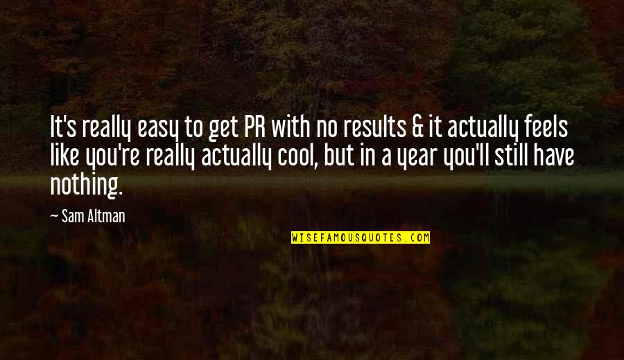 Best Pr Quotes By Sam Altman: It's really easy to get PR with no Best Pr Quotes By Sam Altman: It's really easy to get PR with no