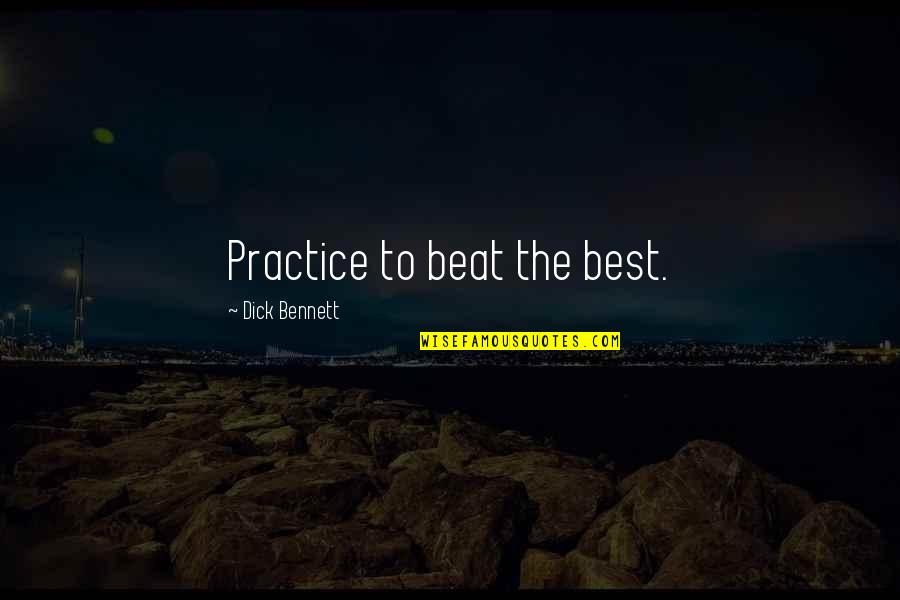 Best Practice Quotes By Dick Bennett: Practice to beat the best.