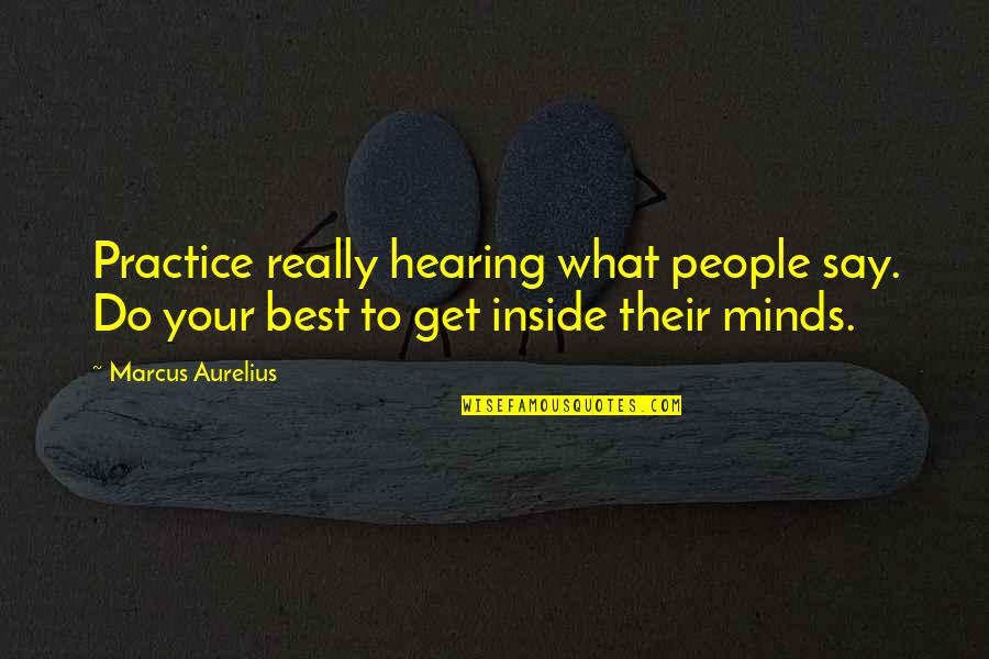 Best Practice Quotes By Marcus Aurelius: Practice really hearing what people say. Do your