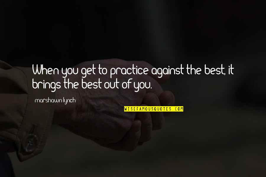 Best Practice Quotes By Marshawn Lynch: When you get to practice against the best,