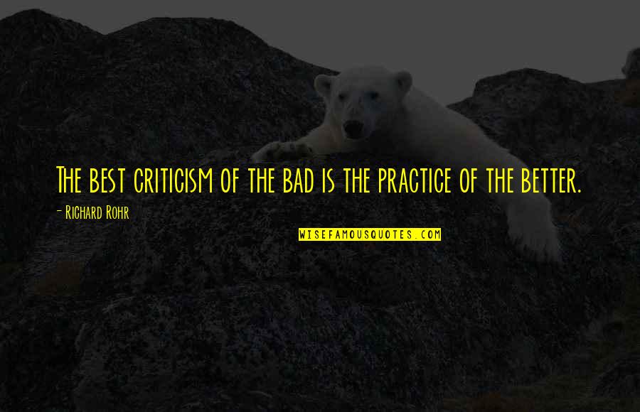 Best Practice Quotes By Richard Rohr: The best criticism of the bad is the