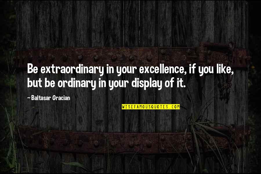 Best Practices In Education Quotes By Baltasar Gracian: Be extraordinary in your excellence, if you like,