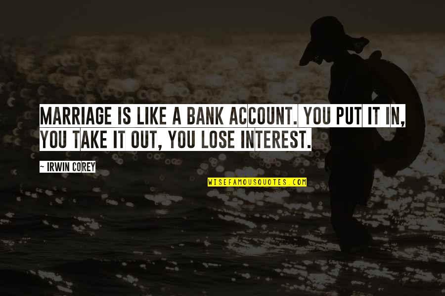 Best Practices In Education Quotes By Irwin Corey: Marriage is like a bank account. You put