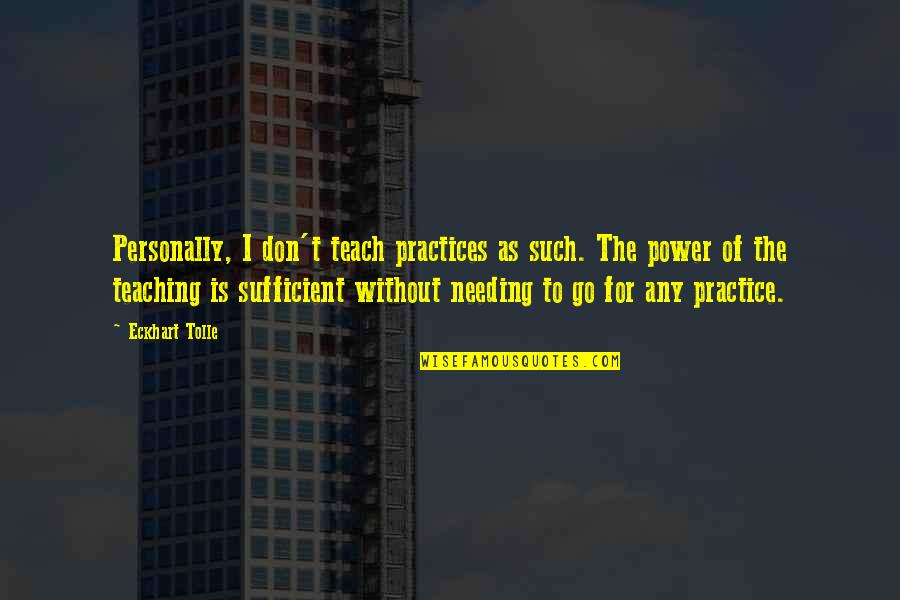 Best Practices In Teaching Quotes By Eckhart Tolle: Personally, I don't teach practices as such. The