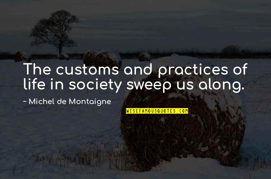 Best Practices Quotes By Michel De Montaigne: The customs and practices of life in society