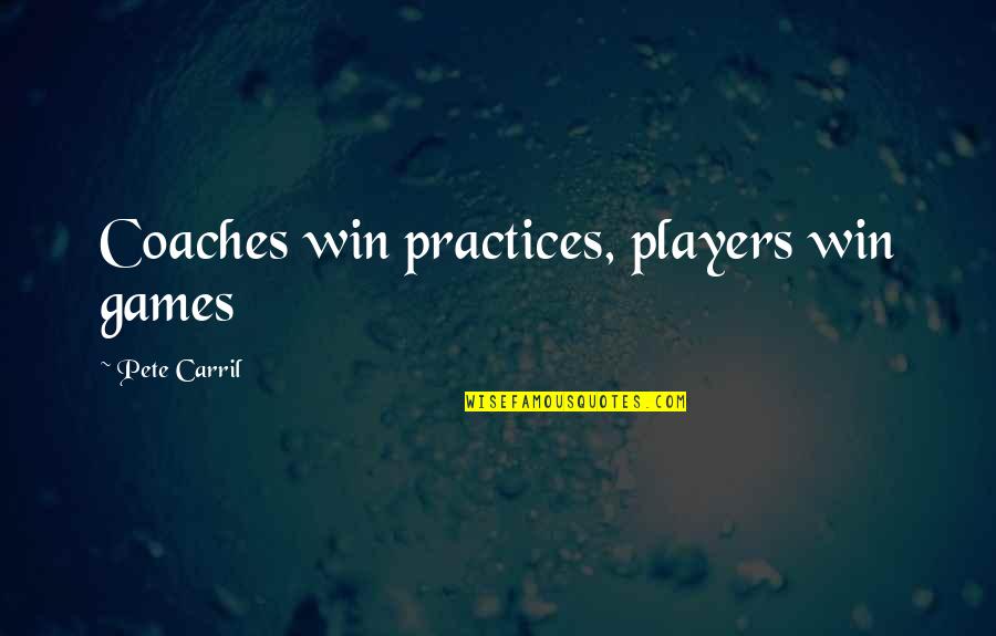 Best Practices Quotes By Pete Carril: Coaches win practices, players win games