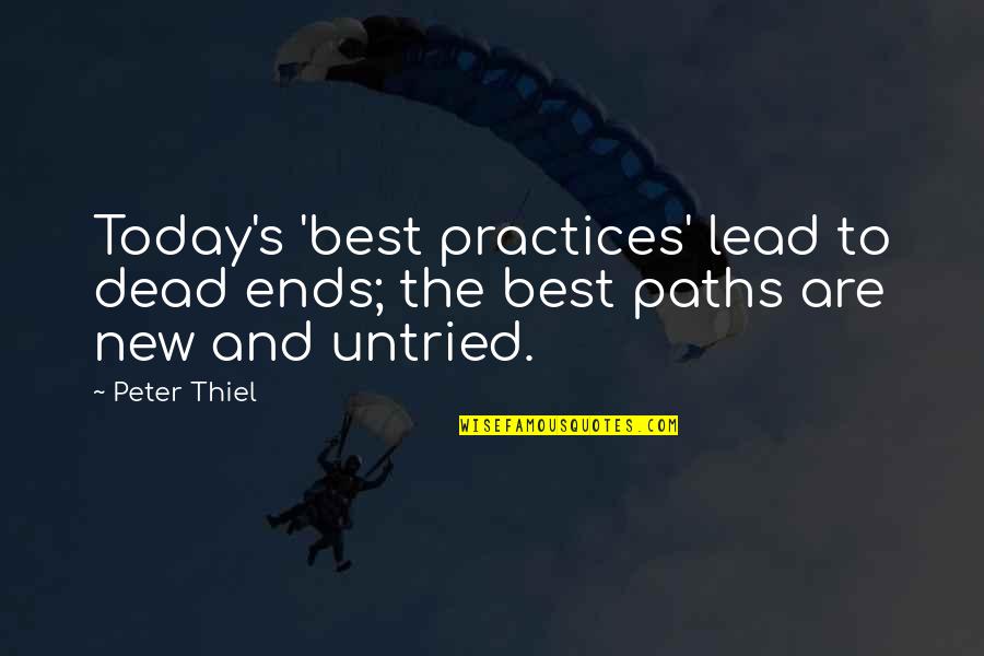 Best Practices Quotes By Peter Thiel: Today's 'best practices' lead to dead ends; the