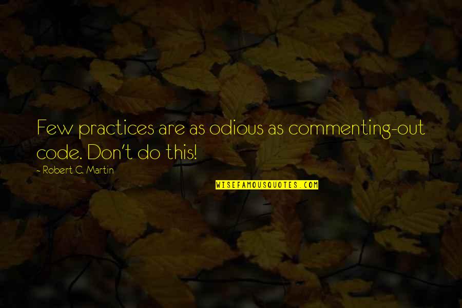 Best Practices Quotes By Robert C. Martin: Few practices are as odious as commenting-out code.