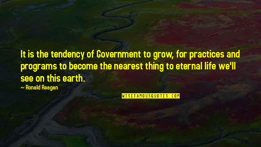 Best Practices Quotes By Ronald Reagan: It is the tendency of Government to grow,