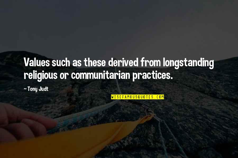 Best Practices Quotes By Tony Judt: Values such as these derived from longstanding religious