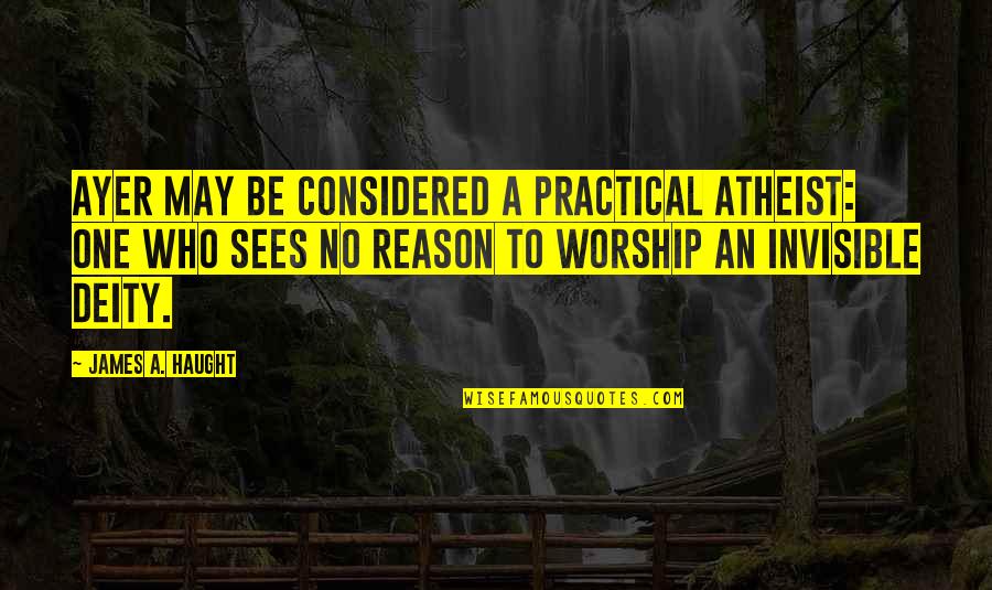 Best Pragmatism Quotes By James A. Haught: Ayer may be considered a practical atheist: one Best Pragmatism Quotes By James A. Haught: Ayer may be considered a practical atheist: one