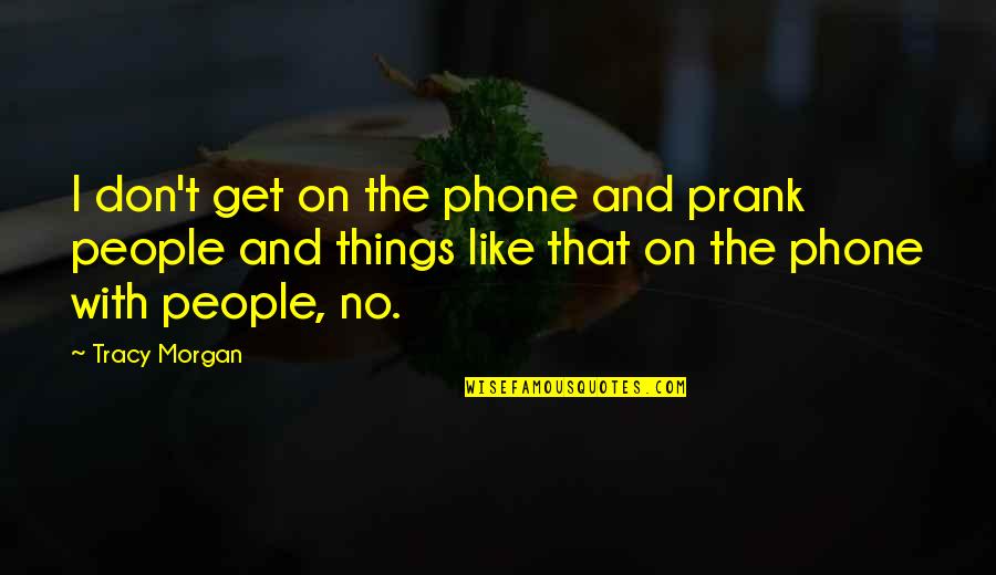 Best Prank Quotes By Tracy Morgan: I don't get on the phone and prank Best Prank Quotes By Tracy Morgan: I don't get on the phone and prank