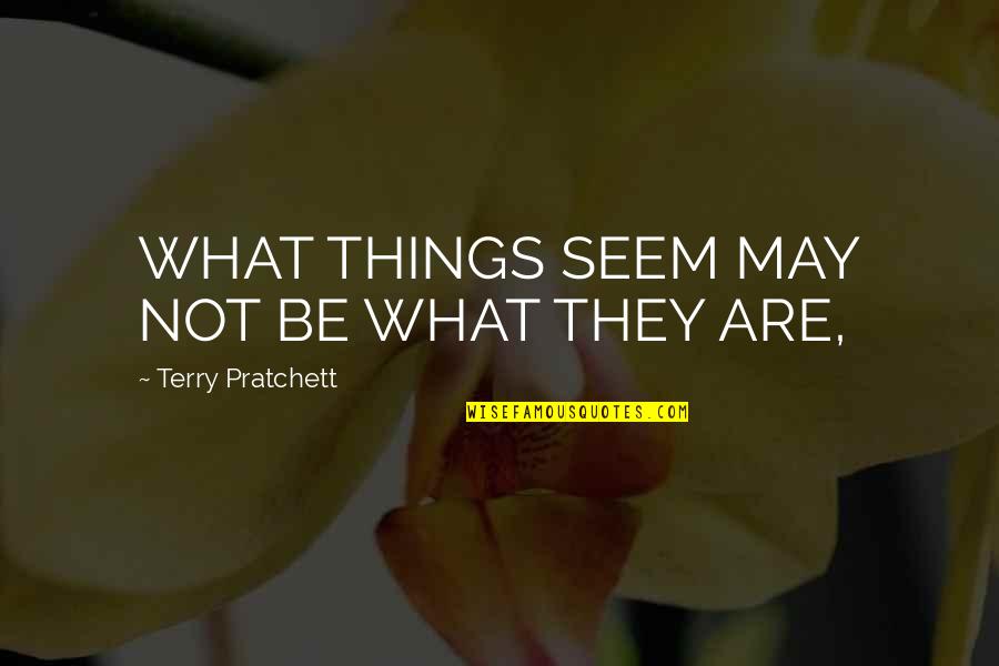 Best Pratchett Quotes By Terry Pratchett: WHAT THINGS SEEM MAY NOT BE WHAT THEY