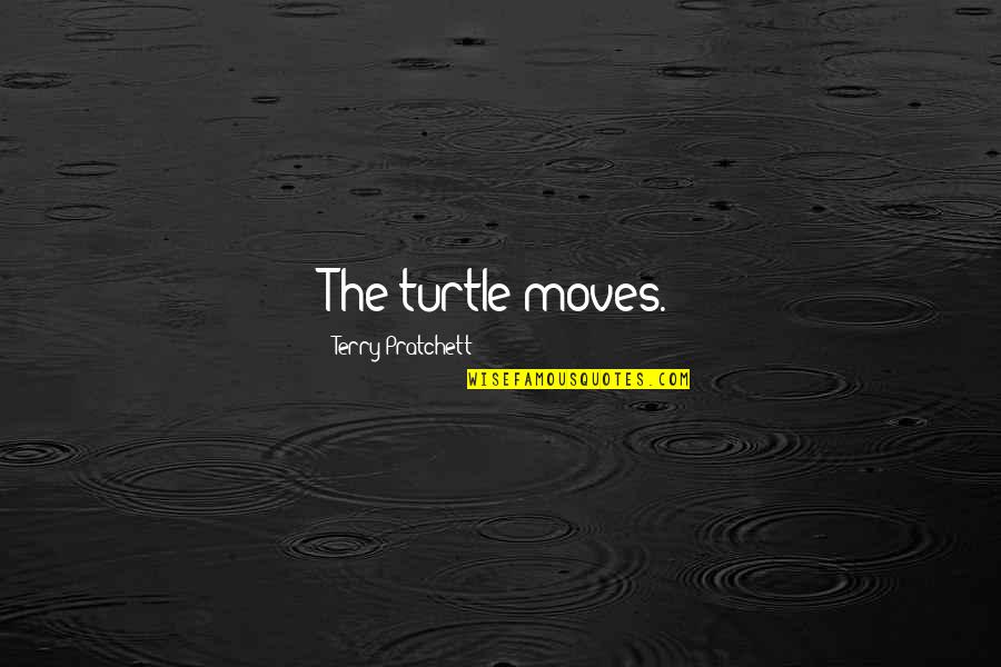 Best Pratchett Quotes By Terry Pratchett: The turtle moves.