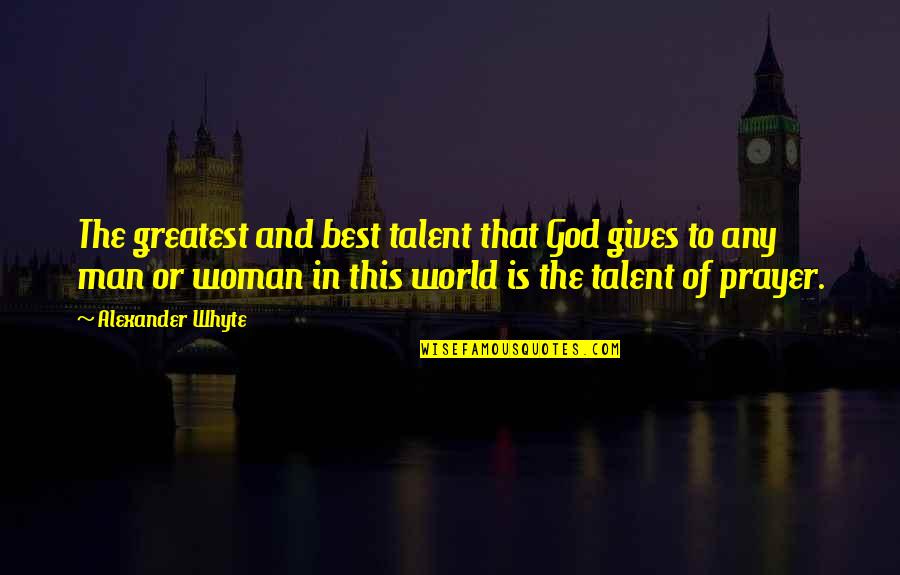 Best Prayer Quotes By Alexander Whyte: The greatest and best talent that God gives