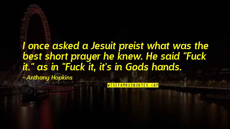 Best Prayer Quotes By Anthony Hopkins: I once asked a Jesuit preist what was