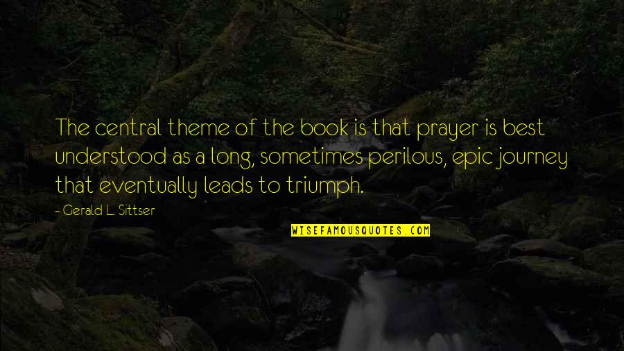 Best Prayer Quotes By Gerald L. Sittser: The central theme of the book is that