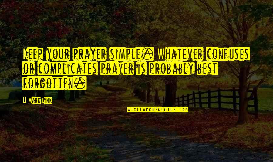 Best Prayer Quotes By Mark Link: Keep your prayer simple. Whatever confuses or complicates