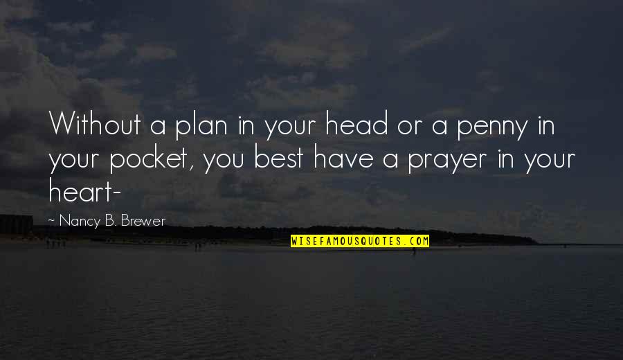 Best Prayer Quotes By Nancy B. Brewer: Without a plan in your head or a