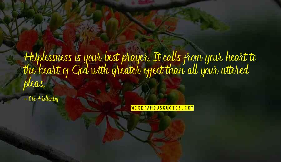 Best Prayer Quotes By Ole Hallesby: Helplessness is your best prayer. It calls from
