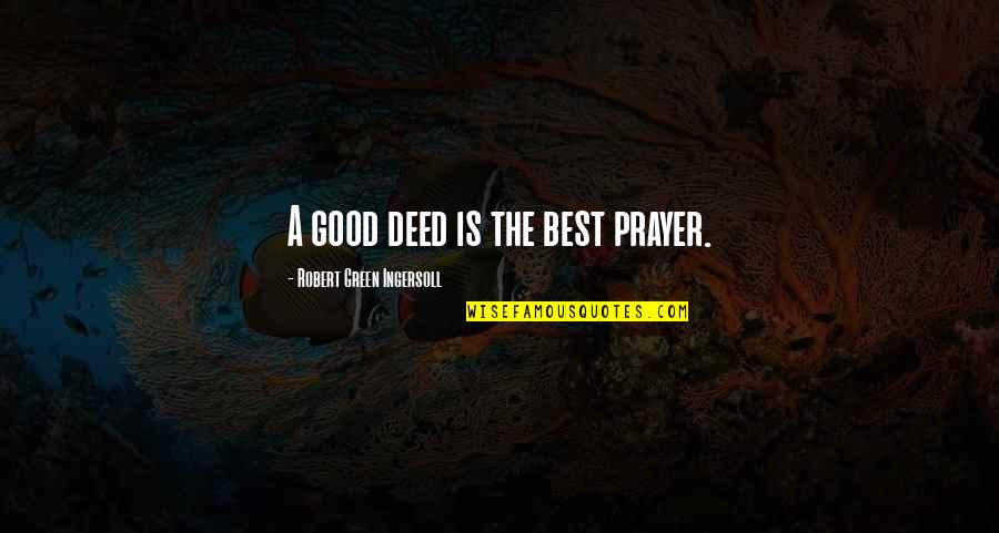 Best Prayer Quotes By Robert Green Ingersoll: A good deed is the best prayer.