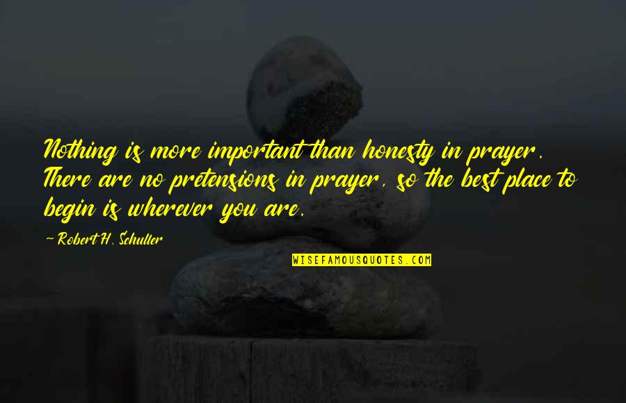 Best Prayer Quotes By Robert H. Schuller: Nothing is more important than honesty in prayer.