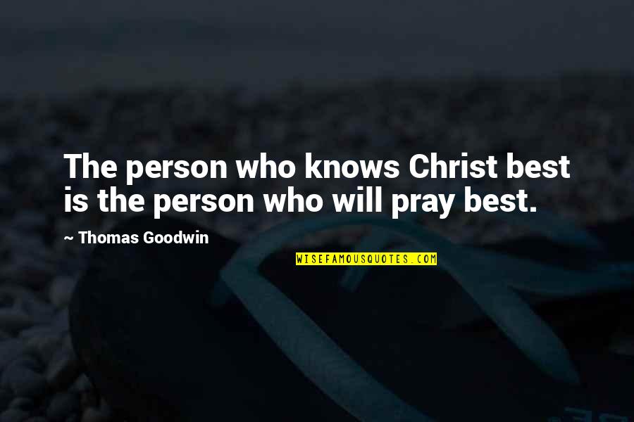 Best Prayer Quotes By Thomas Goodwin: The person who knows Christ best is the