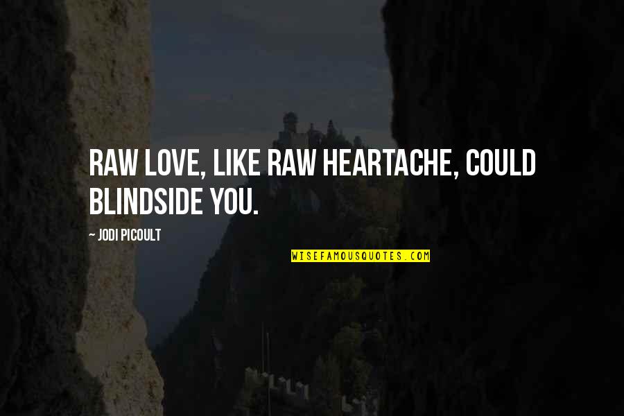 Best Pre Game Motivational Quotes By Jodi Picoult: Raw love, like raw heartache, could blindside you.