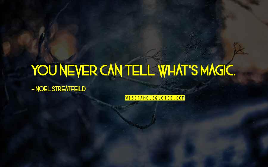 Best Pre Game Quotes By Noel Streatfeild: You never can tell what's magic.