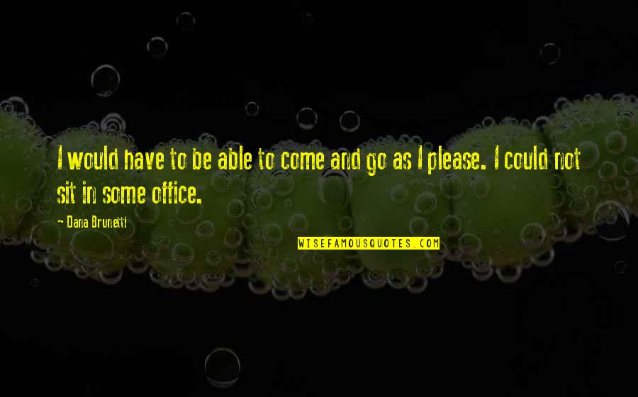 Best Pre Shoot Quotes By Dana Brunetti: I would have to be able to come