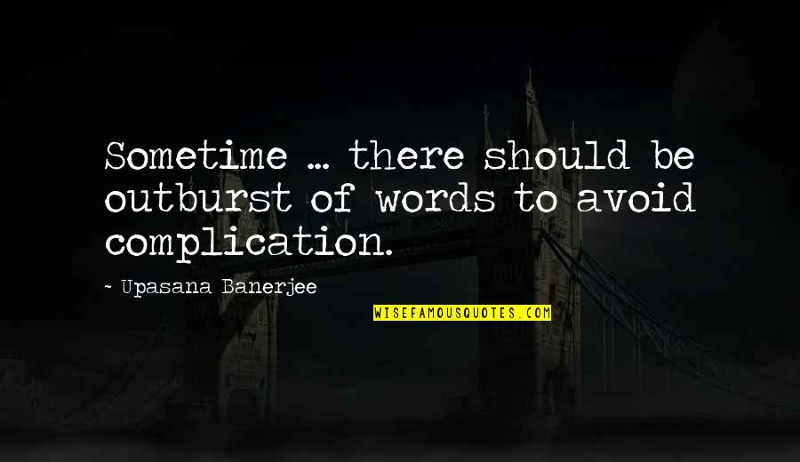 Best Pre Shoot Quotes By Upasana Banerjee: Sometime ... there should be outburst of words