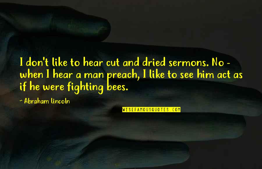 Best Preach Quotes By Abraham Lincoln: I don't like to hear cut and dried