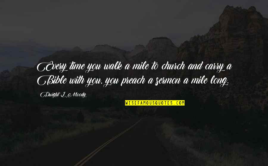 Best Preach Quotes By Dwight L. Moody: Every time you walk a mile to church