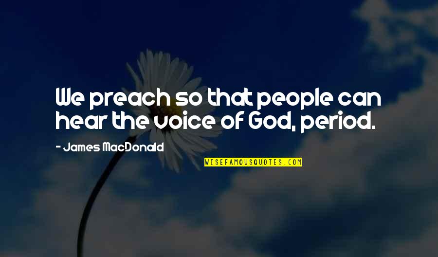 Best Preach Quotes By James MacDonald: We preach so that people can hear the