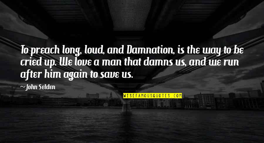 Best Preach Quotes By John Selden: To preach long, loud, and Damnation, is the