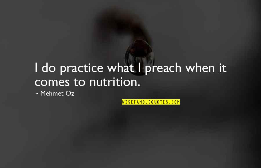 Best Preach Quotes By Mehmet Oz: I do practice what I preach when it