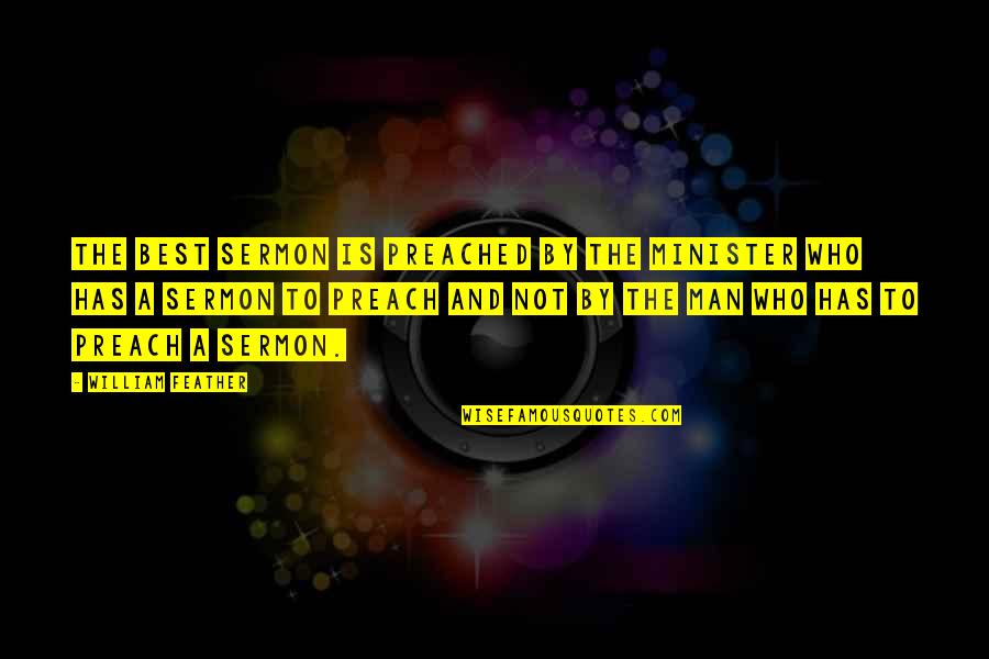 Best Preach Quotes By William Feather: The best sermon is preached by the minister