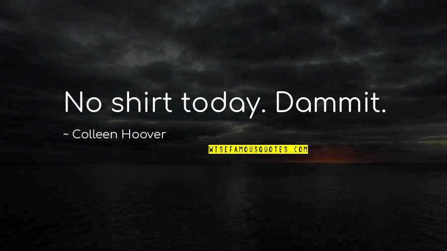 Best Preceptor Quotes By Colleen Hoover: No shirt today. Dammit.