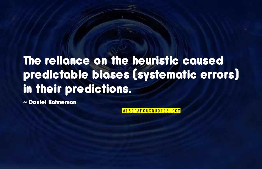 Best Predictions Quotes By Daniel Kahneman: The reliance on the heuristic caused predictable biases