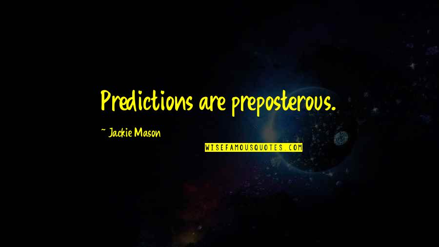 Best Predictions Quotes By Jackie Mason: Predictions are preposterous.