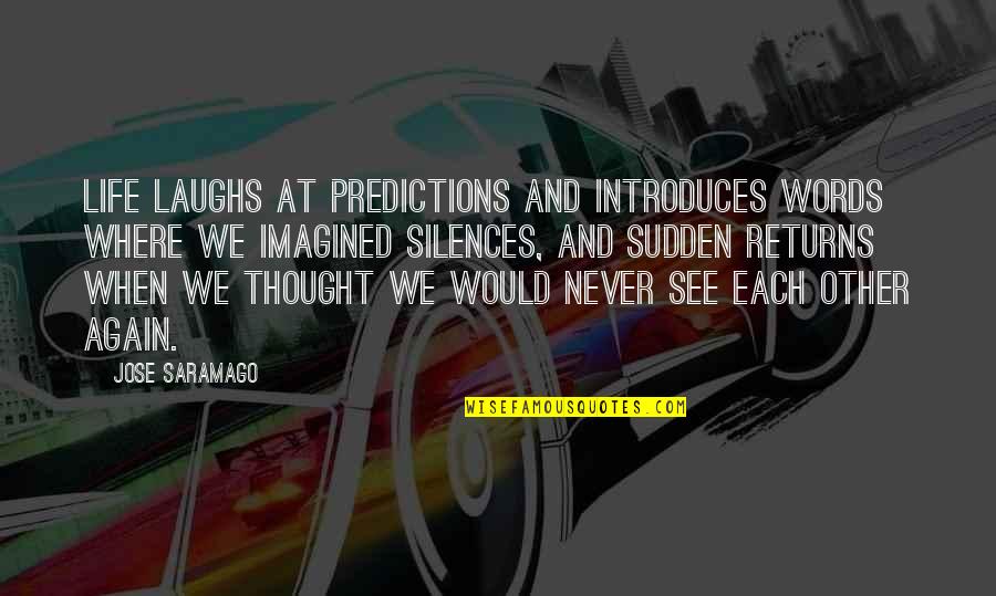 Best Predictions Quotes By Jose Saramago: Life laughs at predictions and introduces words where