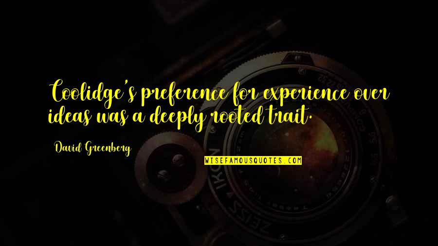Best Preference Quotes By David Greenberg: Coolidge's preference for experience over ideas was a