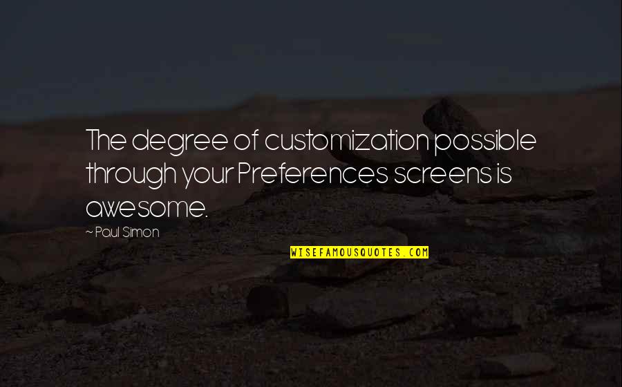 Best Preference Quotes By Paul Simon: The degree of customization possible through your Preferences