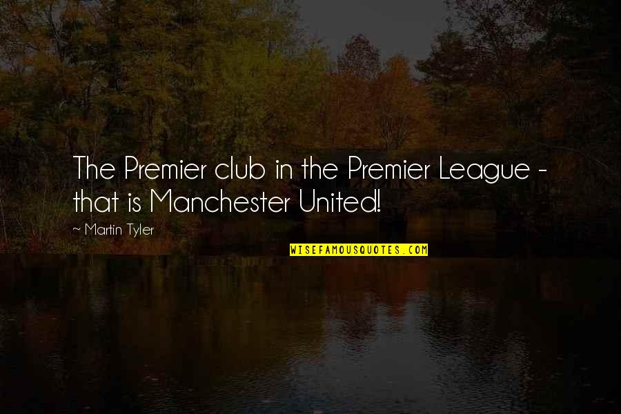 Best Premier League Quotes By Martin Tyler: The Premier club in the Premier League -